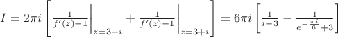 $I=2\pi i\left[ \frac{1}{f^\prime(z)-1}\bigg|_{z=3-i}+\frac{1}{f^\prime(z)-1}\bigg|_{z=3+i} \right ] =6\pi i \left [\frac{1}{i-3}-\frac{1}{e^{-\frac{\pi i}{6}}+3} \right]$
