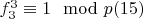 $f_3^3\equiv 1\mod p\engo(15)$
