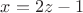 $x=2z-1$