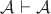 $\mathcal{A} \vdash \mathcal{A}$