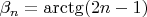 $\beta_n=\arctg (2n-1)$