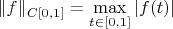 $\lVert f\rVert_{C[0,1]}=\max\limits_{t\in{[0,1]}}|f(t)|$