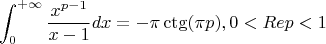 $$\int_0^{+\infty}\frac{x^{p-1}}{x-1}dx=-\pi \ctg ({\pi p), 0<Re p<1$$