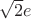 $\sqrt{2} e$