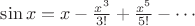 $\sin x =  x - \frac{x^3}{3!} + \frac{x^5}{5!} - \cdots $