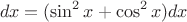 \[
dx = (\sin ^2 x + \cos ^2 x)dx
\]