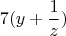 $$7(y+\dfrac{1}{z})$$