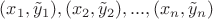 $(x_1, \Tilde{y}_1), (x_2, \Tilde{y}_2), ..., (x_n, \Tilde{y}_n) $