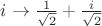 $i\to \frac{1}{\sqrt{2}} + \frac{i}{\sqrt{2}}$