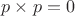 $p \times p = 0$ $p \times p = 0$