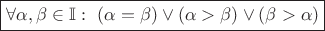 $$ \boxed{\forall \alpha, \beta \in \mathbb{I} : \ (\alpha = \beta) \lor (\alpha > \beta) \lor (\beta > \alpha)} $$