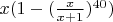 $x(1-(\frac{x}{x+1})^{40})$