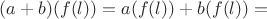 $(a+b)(f(l)) = a(f(l))+b(f(l))=$