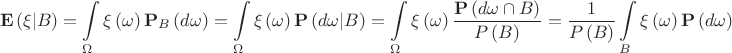$$\[{\mathbf{E}}\left( {\xi |B} \right) = \int\limits_\Omega  {\xi \left( \omega  \right){{\mathbf{P}}_B}\left( {d\omega } \right)}  = \int\limits_\Omega  {\xi \left( \omega  \right){\mathbf{P}}\left( {d\omega |B} \right)}  = \int\limits_\Omega  {\xi \left( \omega  \right)\frac{{{\mathbf{P}}\left( {d\omega  \cap B} \right)}}{{P\left( B \right)}}}  = \frac{1}{{P\left( B \right)}}\int\limits_B {\xi \left( \omega  \right){\mathbf{P}}\left( {d\omega } \right)} \]$$