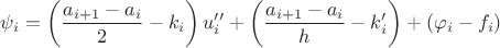 $$\psi_i = \left(\frac{a_{i+1}-a_i}{2} - k_i\right)u''_i + \left(\frac{a_{i+1}-a_i}{h} - k'_i\right) + (\varphi_i - f_i)$$