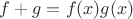 $f+g=f(x)g(x)$