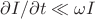 $\partial I/\partial t \ll \omega I$ $\partial I/\partial t \ll \omega I$