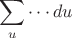 $$\sum_u\cdots du$$ $$\sum_u\cdots du$$