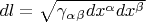 $dl=\sqrt{\gamma_{\alpha}_{\beta}dx^{\alpha}dx^{\beta}}$