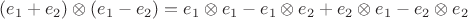 $(e_1+e_2)\otimes(e_1-e_2)=e_1\otimes e_1-e_1\otimes e_2+e_2\otimes e_1-e_2\otimes e_2$
