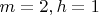 $m=2,h=1$
