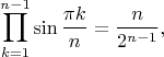 $$
\prod_{k=1}^{n-1} \sin{\frac{\pi k}{n}}=\frac{n}{2^{n-1}},
$$