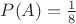 $P(A)=\frac{1}{8}$