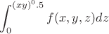 $$\int_{0}^{(xy)^0.5} f(x,y,z)dz$$