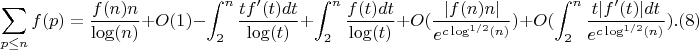 $$\sum_{p \leq n}{f(p)}=\frac {f(n)n}{\log(n)}+O(1)-\int_2^n{\frac {tf'(t)dt}{\log(t)}}+\int_2^n {\frac{f(t)dt}{\log(t)}}+O(\frac {|f(n)n|}{e^{c\log^{1/2}(n)}})+O(\int_2^n{\frac{t|f'(t)|dt}{e^{c\log^{1/2}(n)}}}).(8)$$