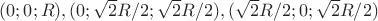 $(0;0;R), (0;\sqrt 2R/2;\sqrt 2R/2), (\sqrt 2R/2;0;\sqrt 2R/2)$