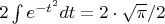 $2\int e^{-t^{2}}dt=2\cdot\sqrt \pi/2$