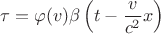 $$\tau = \varphi(v)\beta\left({t - \frac{v}{{c^2 }}x}\right)$$