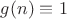 $g(n) \equiv 1$