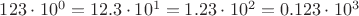$123 \cdot 10^0 = 12.3 \cdot 10^1 = 1.23 \cdot 10^2 = 0.123 \cdot 10^3$