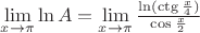 $\lim\limits_{x \to \pi} \ln A =  \lim\limits_{x \to \pi} \frac {\ln(\ctg \frac {x} {4})}{\cos \frac {x} {2}}
$