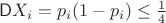 $\mathsf DX_i=p_i(1-p_i)\leq \frac14$