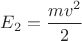 $E_2=\dfrac{mv^2}{2}$