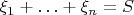 $\xi_1+\ldots+\xi_n=S $