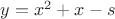 $y=x^2+x-s$