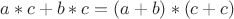 $a*c+b*c=(a+b)*(c+c)$
