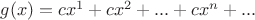 $g(x)=cx^1+cx^2+...+cx^n+...$ $g(x)=cx^1+cx^2+...+cx^n+...$