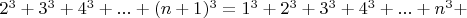 $2^3+3^3+4^3+...+(n+1)^3=1^3+2^3+3^3+4^3+...+n^3+$