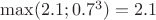$\max(2.1; 0.7^3)=2.1$