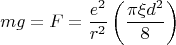 $$mg=F=\frac{e^2}{r^2}\left(\frac{\pi \xi d^2}{8}\right)$$