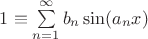 $1\equiv \sum\limits_{n=1}^{\infty} b_n \sin (a_n x)$