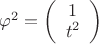 ${\varphi ^2} = \left( {\begin{array}{*{20}{c}}
1\\
{{t^2}}
\end{array}} \right)$