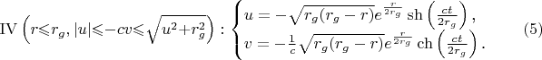 $$\mathrm{IV}\left(r{\leqslant}r_g,|u|{\leqslant}{-}cv{\leqslant}\sqrt{u^2{+}r_g^2}\right):\begin{cases}u=-\sqrt{r_g(r_g-r)}e^{\frac r{2r_g}}\sh\left(\frac{ct}{2r_g}\right)\text{,}\\ v=-\frac 1c\sqrt{r_g(r_g-r)}e^{\frac r{2r_g}}\ch\left(\frac{ct}{2r_g}\right)\text{.}\end{cases}\eqno{(5)}$$