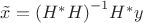 $\[\tilde x = {\left( {{H^*}H} \right)^{ - 1}}{H^*}y\]$
