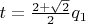 $t=\frac{2+\sqrt{2}}{2}q_1$