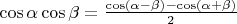 $\cos \alpha \cos \beta = \frac{\cos(\alpha-\beta)-\cos(\alpha+\beta)}{2}$